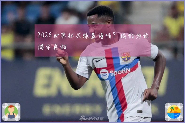 2026世界杯买球靠谱吗？我们为你揭示真相